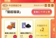 🕑10点 几乎必中2亓 ,猫超首页-右下角-惊喜口令 ,输入： 猫超福袋 ,注意猫咔别过期哈 补不